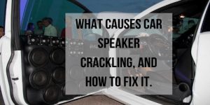 how to fix car speakers crackling
